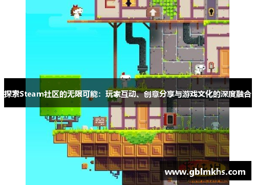 探索Steam社区的无限可能：玩家互动、创意分享与游戏文化的深度融合